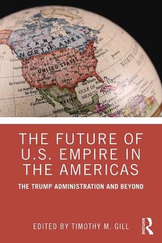 Cover image for The Future of U.S. Empire in the Americas: The Trump Administration and Beyond