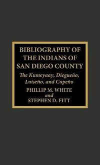 Cover image for Bibliography of the Indians of San Diego County: The Kumeyaay, Diegueno, Luiseno, and Cupeno