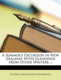 Cover image for A Summer's Excursion in New Zealand: With Gleanings from Other Writers ...