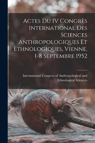 Cover image for Actes Du IV Congre&#768;s International Des Sciences Anthropologiques Et Ethnologiques, Vienne, 1-8 Septembre 1952