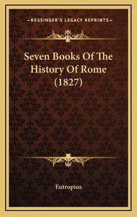 Cover image for Seven Books of the History of Rome (1827)