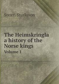 Cover image for The Heimskringla a history of the Norse kings Volume 1