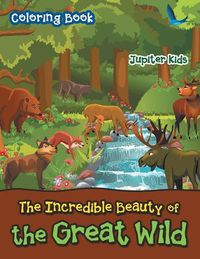 Cover image for The Incredible Beauty of the Great Wild Coloring Book