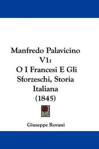 Cover image for Manfredo Palavicino V1: O I Francesi E Gli Sforzeschi, Storia Italiana (1845)