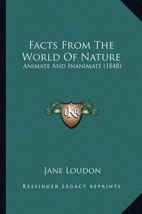 Cover image for Facts from the World of Nature: Animate and Inanimate (1848)