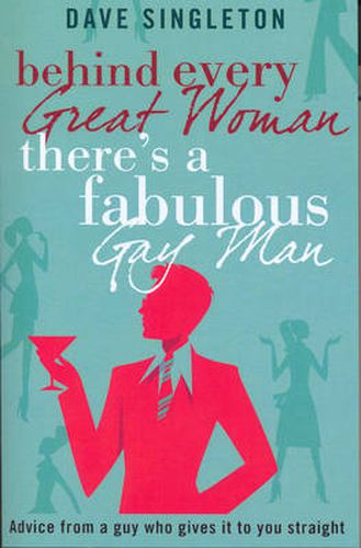 Cover image for Behind Every Great Woman There is a Fabulous Gay Man: Dating Advice from a Guy Who Gives it to You Straight