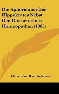 Cover image for Die Aphorismen Des Hippokrates Nebst Den Glossen Eines Homoopathen (1863)