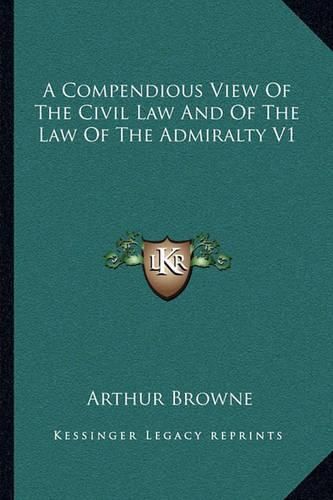 A Compendious View of the Civil Law and of the Law of the Admiralty V1