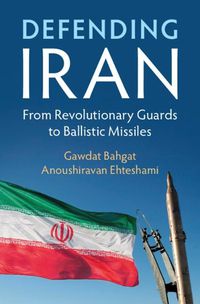 Cover image for Defending Iran: From Revolutionary Guards to Ballistic Missiles