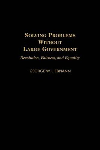 Cover image for Solving Problems Without Large Government: Devolution, Fairness, and Equality