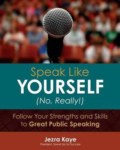Cover image for Speak Like Yourself... No, Really!: Follow Your Strengths and Skills to Great Public Speaking