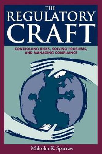 Cover image for The Regulatory Craft: Controlling Risks, Solving Problems, and Managing Compliance