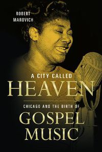 Cover image for A City Called Heaven: Chicago and the Birth of Gospel Music