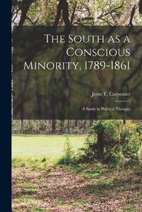 Cover image for The South as a Conscious Minority, 1789-1861; a Study in Political Thought