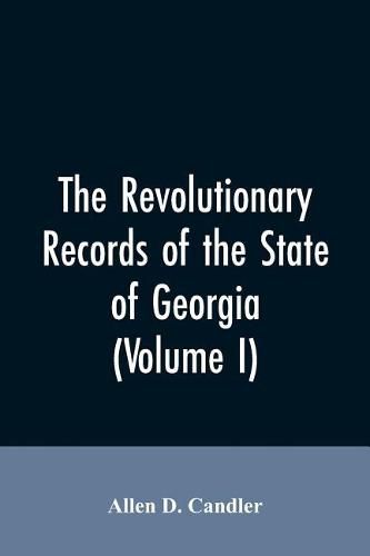 The Revolutionary records of the State of Georgia (Volume I)