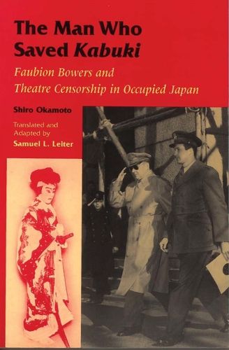 Cover image for The Man Who Saved Kabuki: Faubion Bowers and Theatre Censorship in Occupied Japan