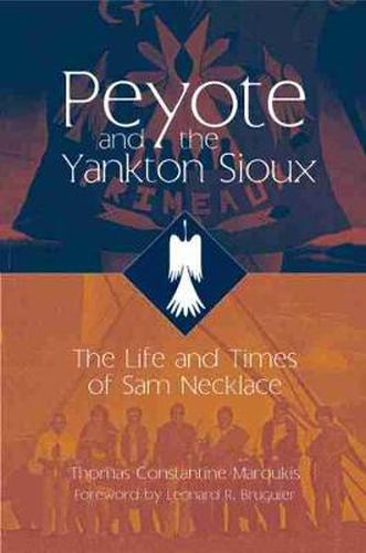 Cover image for Peyote and the Yankton Sioux: The Life and Times of Sam Necklace