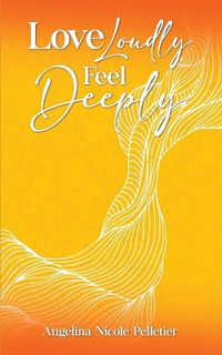 Cover image for Love Loudly, Feel Deeply