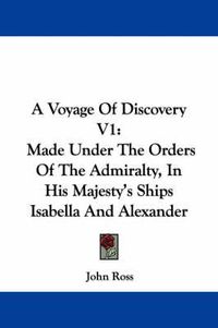 Cover image for A Voyage of Discovery V1: Made Under the Orders of the Admiralty, in His Majesty's Ships Isabella and Alexander