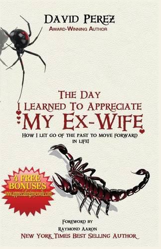 Cover image for The Day I Learned to Appreciate My Ex-Wife: How I Let Go of the Past to Move Forward in Life!