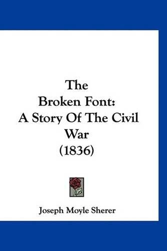 Cover image for The Broken Font: A Story of the Civil War (1836)