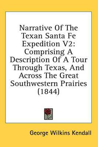 Cover image for Narrative of the Texan Santa Fe Expedition V2: Comprising a Description of a Tour Through Texas, and Across the Great Southwestern Prairies (1844)