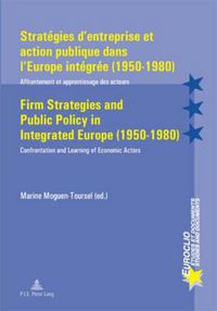 Cover image for Strategies d'entreprise et Action Publique Dans l'Europe Integree (1950-1980) Firm Strategies and Public Policy in Integrated Europe (1950-1980): Affrontement et Apprentissage des Acteurs Confrontation and Learning of Economic Actors