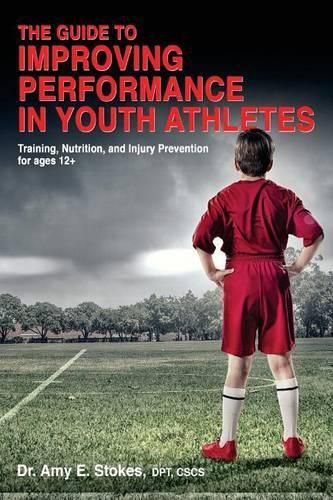 Cover image for The Guide to Improving Performance in Youth Athletes: Training, Nutrition, and Injury Prevention for Ages 12+