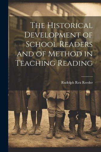 Cover image for The Historical Development of School Readers and of Method in Teaching Reading