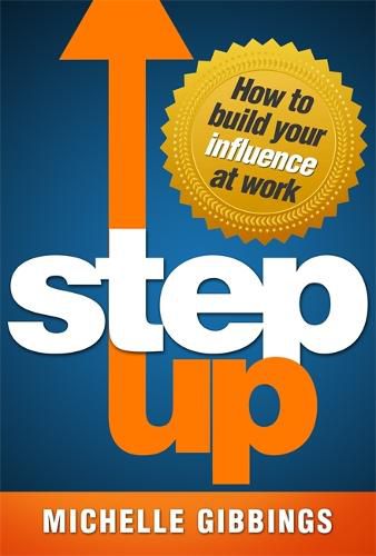 Step Up: How to Build Your Influence at Work