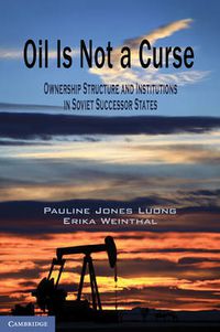 Cover image for Oil Is Not a Curse: Ownership Structure and Institutions in Soviet Successor States