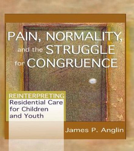 Cover image for Pain, Normality, and the Struggle for Congruence: Reinterpreting Residential Care for Children and Youth: Reinterpreting Residential Care for Children and Youth