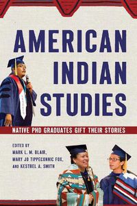 Cover image for American Indian Studies: Native PhD Graduates Gift Their Stories