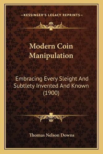Cover image for Modern Coin Manipulation: Embracing Every Sleight and Subtlety Invented and Known (1900)
