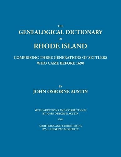 Cover image for The Genealogical Dictionary of Rhode Island: Comprising Three Generations of Settlers Who Came Before 1690. With Additions and Corrections by John Osborne Austin and Additions and Corrections by G. Andrews Moriarty