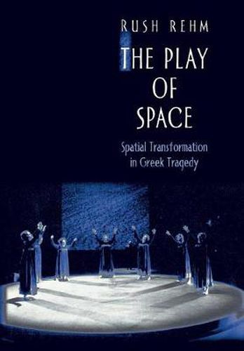 Cover image for The Play of Space: Spatial Transformation in Greek Tragedy