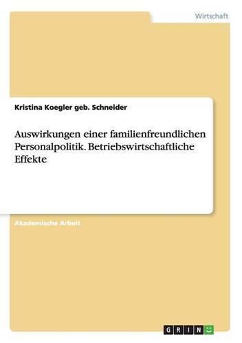 Auswirkungen einer familienfreundlichen Personalpolitik. Betriebswirtschaftliche Effekte