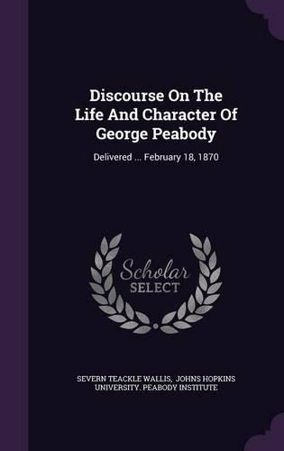 Cover image for Discourse on the Life and Character of George Peabody: Delivered ... February 18, 1870