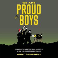 Cover image for We Are Proud Boys: How a Right-Wing Street Gang Ushered in a New Era of American Extremism