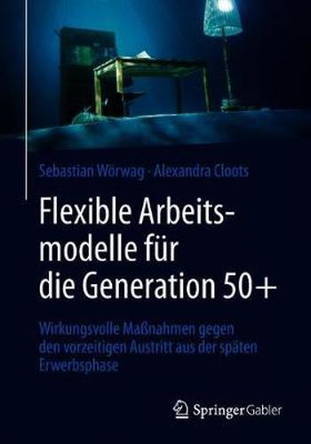 Cover image for Flexible Arbeitsmodelle Fur Die Generation 50+: Wirkungsvolle Massnahmen Gegen Den Vorzeitigen Austritt Aus Der Spaten Erwerbsphase