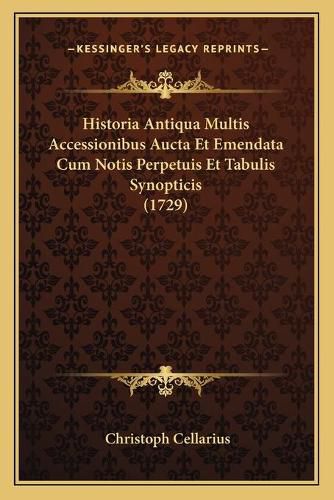 Cover image for Historia Antiqua Multis Accessionibus Aucta Et Emendata Cum Notis Perpetuis Et Tabulis Synopticis (1729)