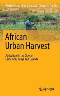 Cover image for African Urban Harvest: Agriculture in the Cities of Cameroon, Kenya and Uganda