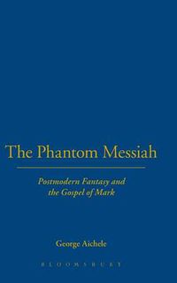 Cover image for The Phantom Messiah: Postmodern Fantasy and the Gospel of Mark