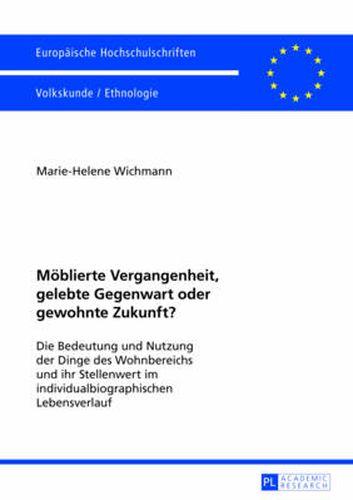 Cover image for Moeblierte Vergangenheit, Gelebte Gegenwart Oder Gewohnte Zukunft?: Die Bedeutung Und Nutzung Der Dinge Des Wohnbereichs Und Ihr Stellenwert Im Individualbiographischen Lebensverlauf