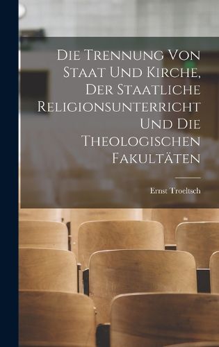 Cover image for Die Trennung Von Staat Und Kirche, Der Staatliche Religionsunterricht Und Die Theologischen Fakultaeten