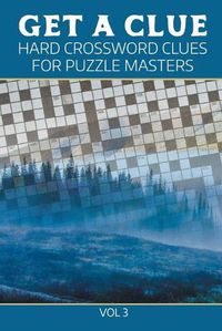Cover image for Get A Clue: Hard Crossword Clues For Puzzle Masters Vol 3
