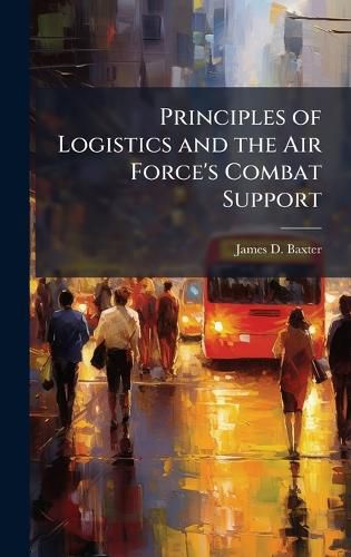 Cover image for Principles of Logistics and the Air Force's Combat Support