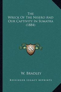 Cover image for The Wreck of the Nisero and Our Captivity in Sumatra (1884)