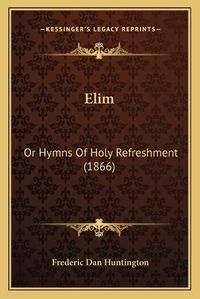 Cover image for Elim: Or Hymns of Holy Refreshment (1866)