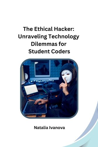 Cover image for The Ethical Hacker: Unraveling Technology Dilemmas for Student Coders